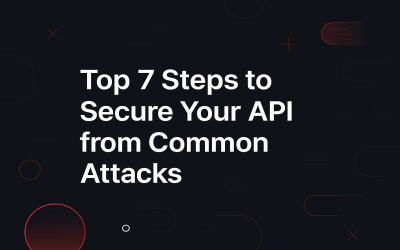 Top 7 Steps to Secure Your API from Common Attacks
